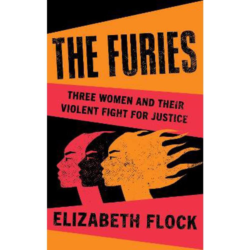 The Furies: Three Women and Their Violent Fight for Justice (Hardback) - Elizabeth Flock